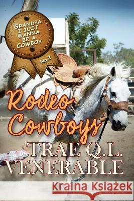 Grandpa I Just Wanna be a Cowboy: Rodeo Cowboys Venerable, Trae Q. L. 9781628157130 Speaking Volumes, LLC