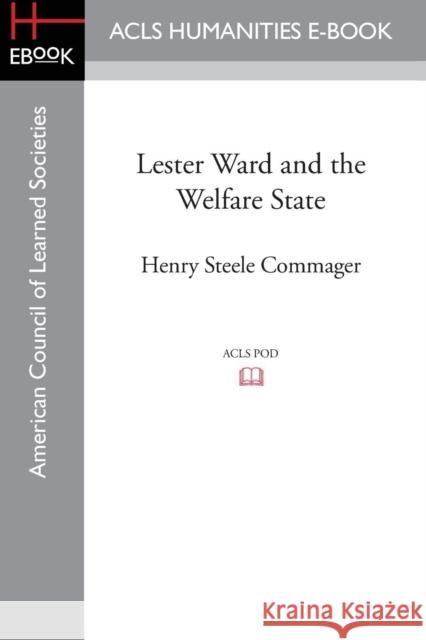 Lester Ward and the Welfare State Henry Steele Commager 9781628200621 ACLS History E-Book Project