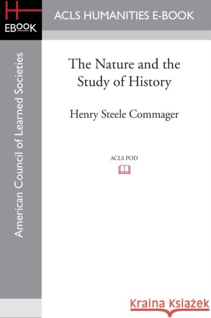 The Nature and the Study of History Henry Steele Commager Raymond H. Muessig Vincent R. Rogers 9781628200768 ACLS History E-Book Project