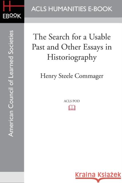 The Search for a Usable Past and Other Essays in Historiography Henry Steele Commager 9781628200805 ACLS History E-Book Project