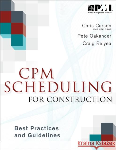 CPM Scheduling for Construction: Best Practices and Guidelines Christopher Carson Peter Oakander 9781628250374 Project Management Institute