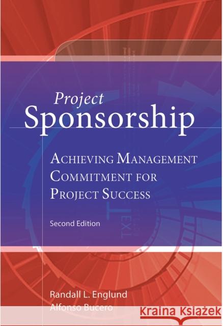 Project Sponsorship: Achieving Management Commitment for Project Success Randall L. Englund Alfonso Bucero 9781628250770 Project Management Institute