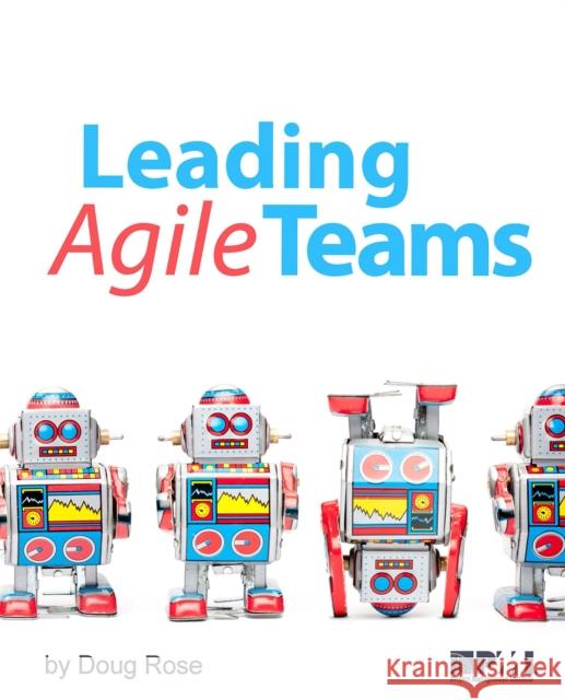 Leading Agile Teams Doug Rose 9781628250923 Project Management Institute