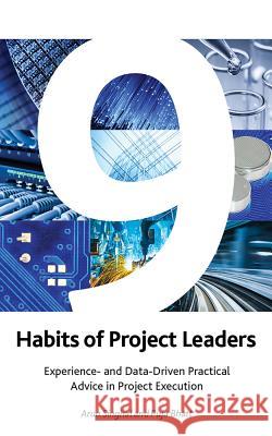 9 Habits of Project Leaders: Experience- And Data-Driven Practical Advice in Project Execution Puja Bhatt Arun Singhal 9781628251791