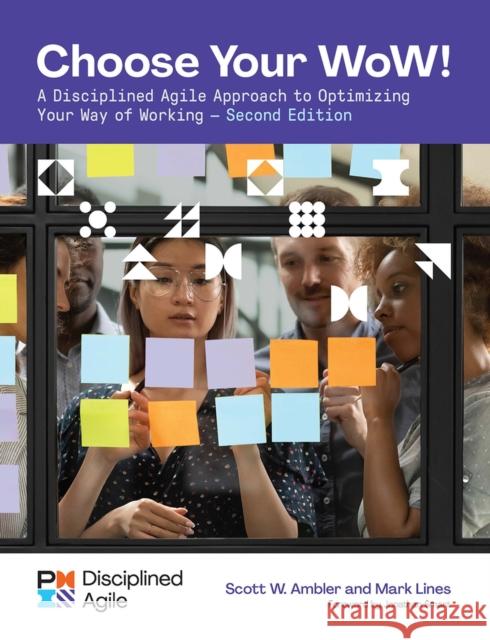 Choose Your Wow - Second Edition: A Disciplined Agile Approach to Optimizing Your Way of Working Mark Lines Scott Ambler 9781628257540