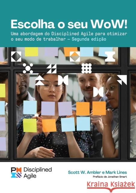 Choose Your Wow - Second Edition (Brazilian Portuguese): A Disciplined Agile Approach to Optimizing Your Way of Working Ambler, Scott 9781628257687 Project Management Institute