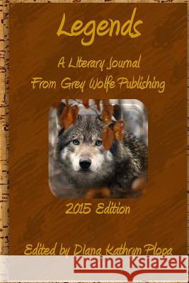 Legends 2015 Diana Kathryn Plopa 9781628281149 Grey Wolfe Publishing, LLC