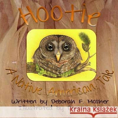 Hootie: A Native American Tale Deborah F. Mosher Dorene Vos 9781628281422