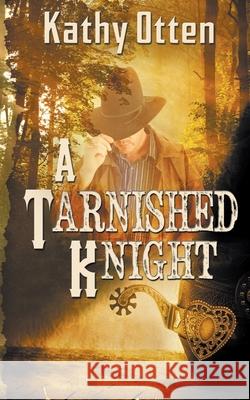 A Tarnished Knight Kathy Otten 9781628300574 Wild Rose Press