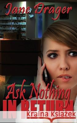 Ask Nothing in Return Jane Drager 9781628300857