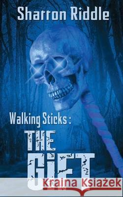 Walking Sticks: The Gift Sharron Riddle 9781628303827