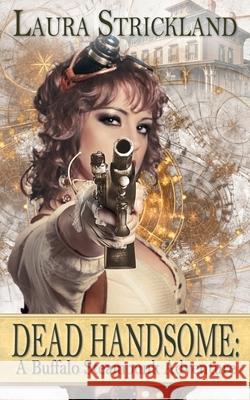 Dead Handsome: A Buffalo Steampunk Adventure Laura Strickland 9781628307641 Wild Rose Press