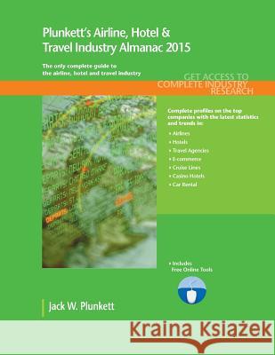 Plunkett's Airline, Hotel & Travel Industry Almanac 2015 Jack W. Plunkett 9781628313413 Plunkett Research