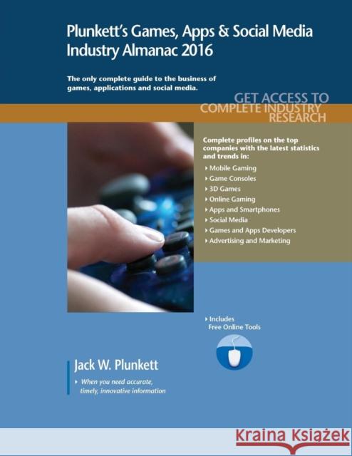 Plunkett's Games, Apps & Social Media Industry Almanac 2016 Jack W. Plunkett   9781628313666 Plunkett Research, Ltd