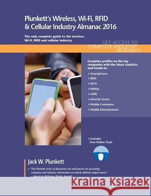 Plunkett's Wireless, Wi-Fi, Rfid & Cellular Industry Almanac 2016 Jack W. Plunkett 9781628313697 Plunkett Research