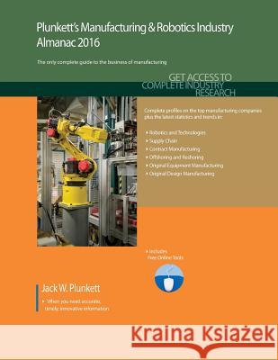 Plunkett's Manufacturing & Robotics Industry Almanac 2016 Jack W. Plunkett 9781628313758 Plunkett Research