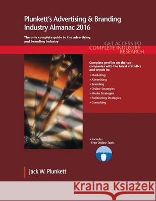 Plunkett's Advertising & Branding Industry Almanac 2016 Jack W. Plunkett 9781628313925 Plunkett Research
