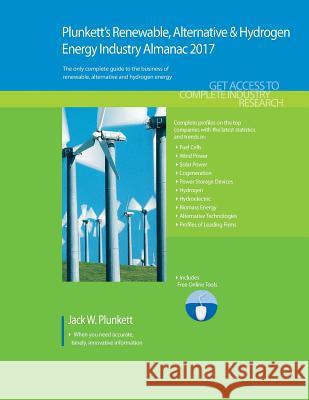 Plunkett's Renewable, Alt. & Hydro. Energy Industry Almanac 2017: Renewable, Alternative & Hydrogen Energy Industry Market Research, Statistics, Trend Jack W. Plunkett 9781628314250 Plunkett Research