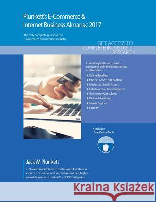 Plunkett's E-Commerce & Internet Business Almanac 2017: E-Commerce & Internet Business Industry Market Research, Statistics, Trends & Leading Companie Jack W. Plunkett 9781628314298 Plunkett Research