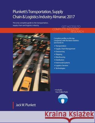 Plunkett's Transportation, Supply Chain & Logistics Ind. Almanac 2017: Transportation, Supply Chain & Logistics Industry Market Research, Statistics, Plunkett W. Jack 9781628314335 Plunkett Research