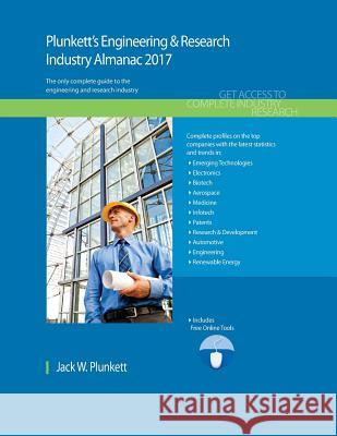 Plunkett's Engineering & Research Industry Almanac 2017: Engineering & Research Industry Market Research, Statistics, Trends & Leading Companies Jack W. Plunkett 9781628314366 Plunkett Research