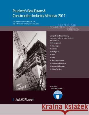 Plunkett's Real Estate & Construction Industry Almanac 2017: Real Estate & Construction Industry Market Research, Statistics, Trends & Leading Compani Jack W. Plunkett 9781628314373 Plunkett Research