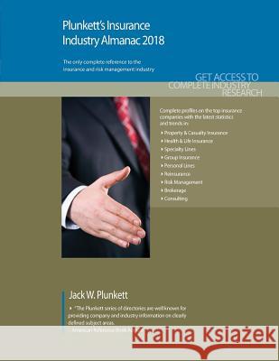 Plunkett's Insurance Industry Almanac 2018: Insurance & Risk Management Industry Market Research, Statistics, Trends & Leading Companies Jack W. Plunkett 9781628314564 Plunkett Research