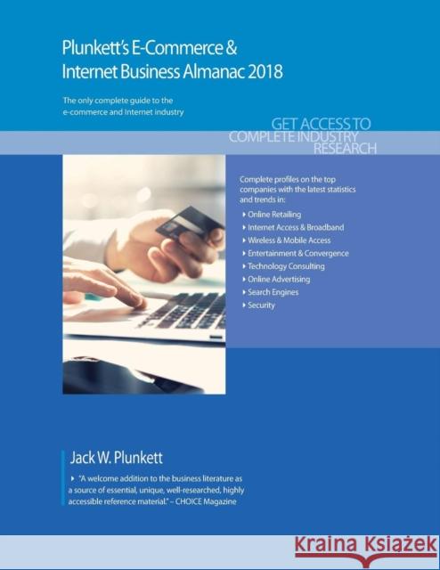 Plunkett's E-Commerce & Internet Business Almanac 2018: E-Commerce & Internet Business Industry Market Research, Statistics, Trends & Leading Companie Jack W. Plunkett 9781628314656 Plunkett Research