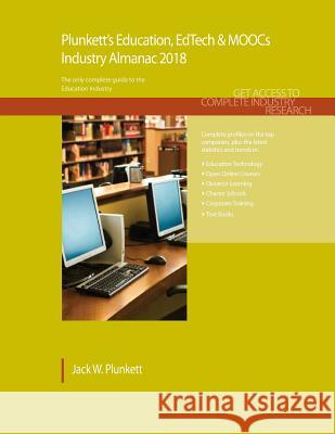 Plunkett's Education, Edtech & Moocs Industry Almanac 2018: Education, Edtech & Moocs Industry Market Research, Statistics, Trends & Leading Companies Jack W. Plunkett 9781628314687 Plunkett Research