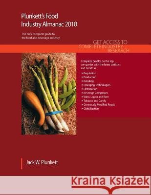 Plunkett's Food Industry Almanac 2018: Food & Beverages Industry Market Research, Statistics, Trends & Leading Companies Jack W. Plunkett 9781628314700 Plunkett Research