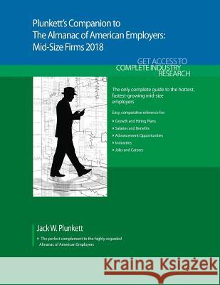 Plunkett's Companion to the Almanac of American Employers 2018: Market Research, Statistics & Trends Pertaining to America's Hottest Mid-Size Employer Jack W. Plunkett 9781628314731 Plunkett Research