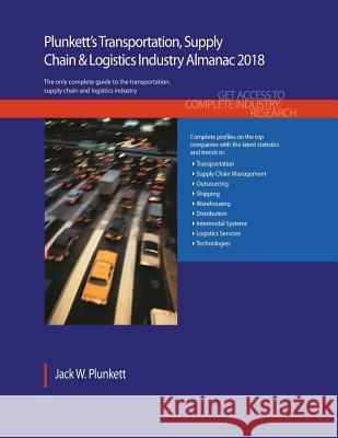 Plunkett's Transportation, Supply Chain & Logistics Industry Almanac 2018: Transportation, Supply Chain & Logistics Industry Market Research, Statisti Jack W. Plunkett 9781628314755 Plunkett Research