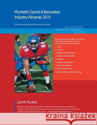 Plunkett's Sports & Recreation Industry Almanac 2019: Sports & Recreation Industry Market Research, Statistics, Trends and Leading Companies Jack W. Plunkett 9781628315004 Plunkett Research
