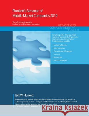 Plunkett's Almanac of Middle Market Companies 2019: Middle Market Industry Market Research, Statistics, Trends and Leading Companies Jack W. Plunkett 9781628315028 Plunkett Research