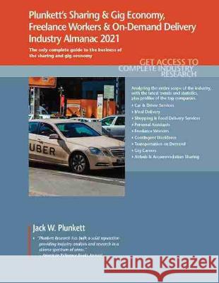 Plunkett's Sharing & Gig Economy, Freelance Workers & On-Demand Delivery Industry Almanac 2021 Jack W. Plunkett 9781628315585 