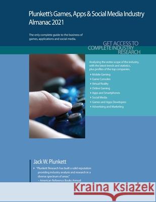 Plunkett's Games, Apps & Social Media Industry Almanac 2021: Games, Apps & Social Media Industry Market Research, Statistics, Trends and Leading Compa Plunkett, Jack W. 9781628315721 Plunkett Research