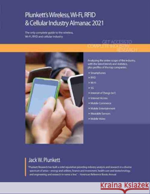 Plunkett's Wireless, Wi-Fi, RFID & Cellular Industry Almanac 2021: Wireless, Wi-Fi, RFID & Cellular Industry Market Research, Statistics, Trends and L Jack W. Plunkett 9781628315745 Plunkett Research