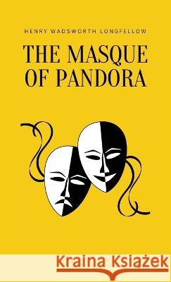 The Masque of Pandora Henry Wadsworth Longfellow   9781628343069 Word Well Books