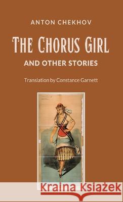 The Chorus Girl and Other Stories Anton Pavlovich Chekhov Constance Garnett  9781628344479 Word Well Books