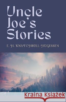 Uncle Joe's Stories Edward H Knatchbull-Hugessen   9781628345094 Full Well Ventures