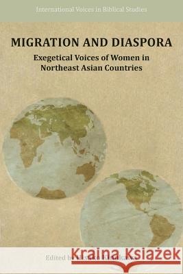 Migration and Diaspora: Exegetical Voices of Women in Northeast Asian Countries Hisako Kinukawa Hisako Kinukawa  9781628370089 SBL Press