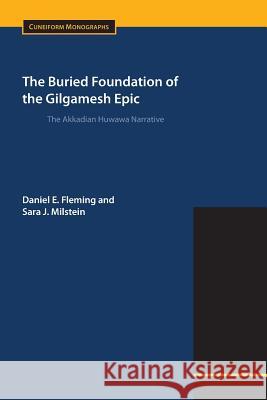 The Buried Foundation of the Gilgamesh Epic: The Akkadian Huwawa Narrative Fleming, Daniel E. 9781628370324