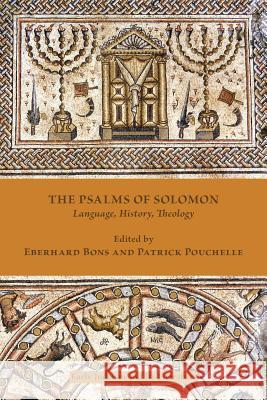 The Psalms of Solomon: Language, History, Theology Eberhard Bons Patrick Pouchelle  9781628370423