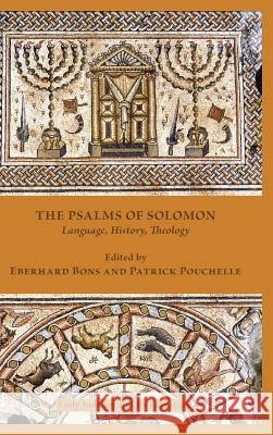 The Psalms of Solomon: Language, History, Theology Eberhard Bons Patrick Pouchelle Eberard Bons 9781628370447