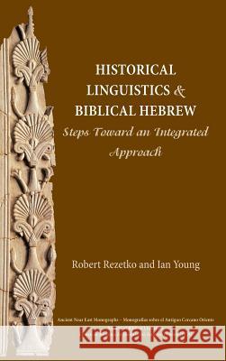 Historical Linguistics and Biblical Hebrew: Steps Toward an Integrated Approach Rezetko, Robert 9781628370478