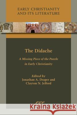 The Didache: A Missing Piece of the Puzzle in Early Christianity Jonathan Draper Clayton N. Jefford Jonathan a. Draper 9781628370485 SBL Press