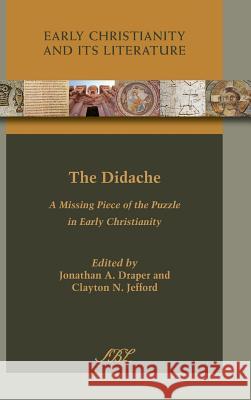 The Didache: A Missing Piece of the Puzzle in Early Christianity Jonathan Draper Clayton N. Jefford Jonathan a. Draper 9781628370508 SBL Press