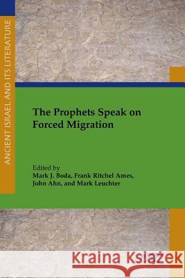 The Prophets Speak on Forced Migration Mark Boda Frank Ames John Ahn 9781628370515 SBL Press