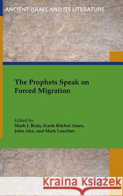 The Prophets Speak on Forced Migration Mark Boda Frank Ames John Ahn 9781628370539 SBL Press