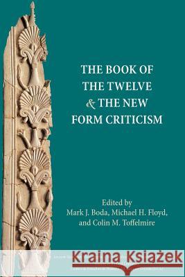 The Book of the Twelve and the New Form Criticism Mark Boda Michael H. Floyd Colin M. Toffelmire 9781628370607